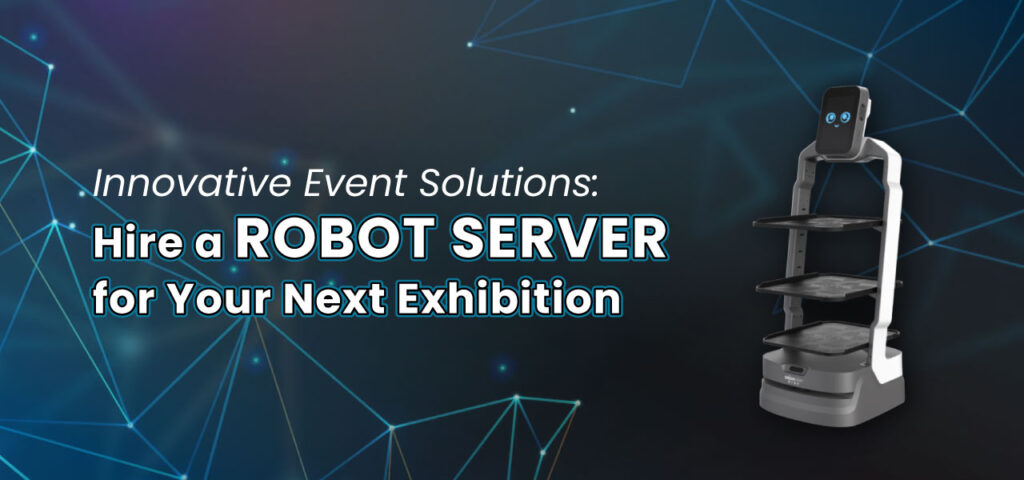 Innovative Event Solutions: Hire a Robot Server for Your Next Exhibition